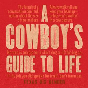 A Cowboy's Guide to Life by Texas Bix Bender